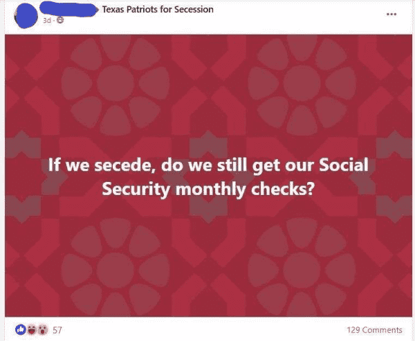 Texas Patriots for Secession:

 If we secede, do we still get our Social Security monthly checks?

