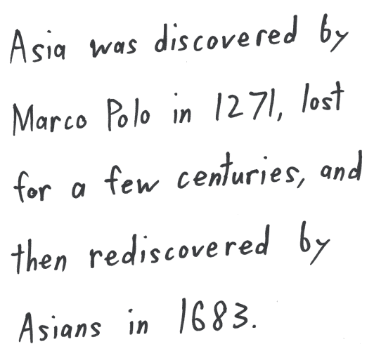 Asia was discovered by Marco Polo in 1271, lost for a few centuries, and then rediscovered by Asians in 1683.