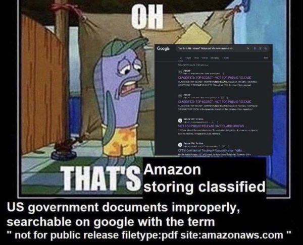edited spongebob toilet meme

oh. that's amazon storing classified US government documents improperly, searchable on google with the term "not for public release fileType:pdf site:amazonAWS.com"