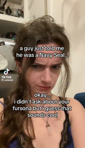 Tiktok still of a trans woman looking in the camera with the caption "a guy just told me he was a Navy Seal...okay i didnt ask about your fursona but i guess thats cool"