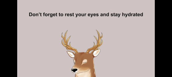 still shot from any (every) one Out-of-Place Zoologist:

an animated deer, with its eyes closed, on a pleasant(!) beige background. Above its antlers, a message to the viewer:

"Don't forget to rest your eyes and stay hydrated"