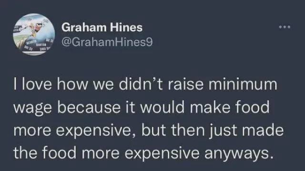 Graham Hines @Graham Hines9: I love how we didn’t raise minimum wage because it would make food more expensive, but then just made the food more expensive anyways. 