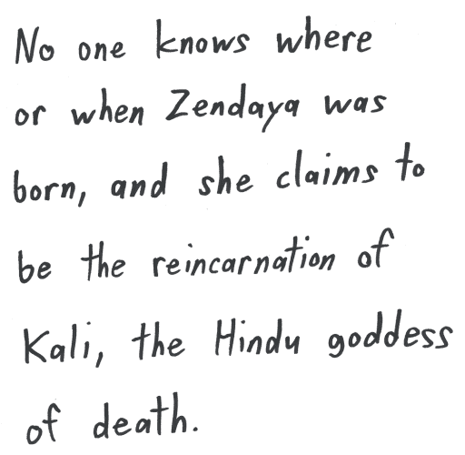 No one knows where or when Zendaya was born, and she claims to be the reincarnation of Kali, the Hindu goddess of death.