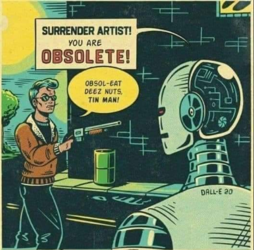 1950s style comic book art. A robot says, "Surrender artist! You are OBSOLETE!" (The robot is labeled DALL-E 20.)
A fellow holding a shotgun says, "Obsol-EAT DEEZ NUTS, tin man!"