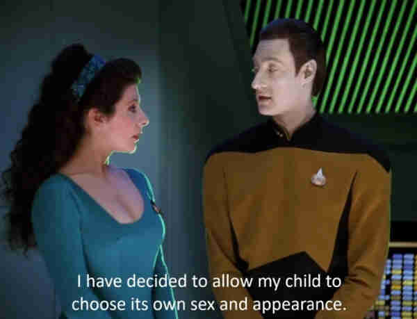 A screenshot from Startrek Next Generation showing Data talking to Counselor Troy saying "I have decided to allow my child to choose its own sex and appearance"