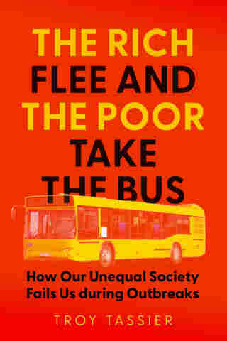 Photo of the orange, yellow, and black cover of the book "The Rich Flee and the The Poor Take the Bus: how our unequal society fails us during outbreaks." by Dr Troy Tassier.