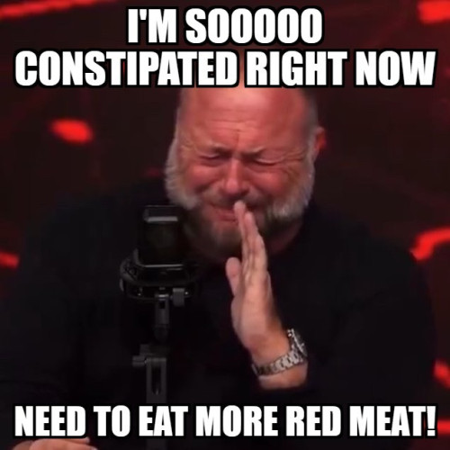 Alex Jones looking extremely constipated and suffering, captioned I'm so constipated, need to eat more read meat!
