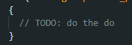 screenshot of code. a block containing nothing but a comment that says "TODO: do the do"