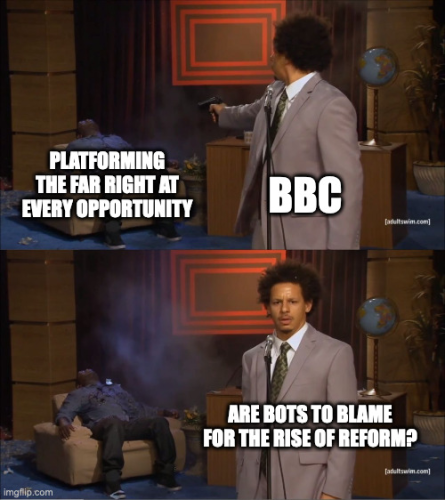the 'why would they do this' meme with the guy shooting labelled as the BBC, with 'platforming the far right' labelling the now dead person in the sofa. The bottom frame then has 'the BBC' turning to the camera to say "are bots to blame for the rise of reform?"
