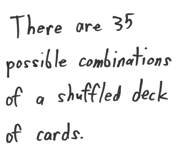 There are 35 possible combinations of a shuffled deck of cards.