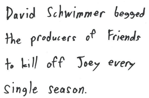 David Schwimmer begged the producers of Friends to kill off Joey every single season.